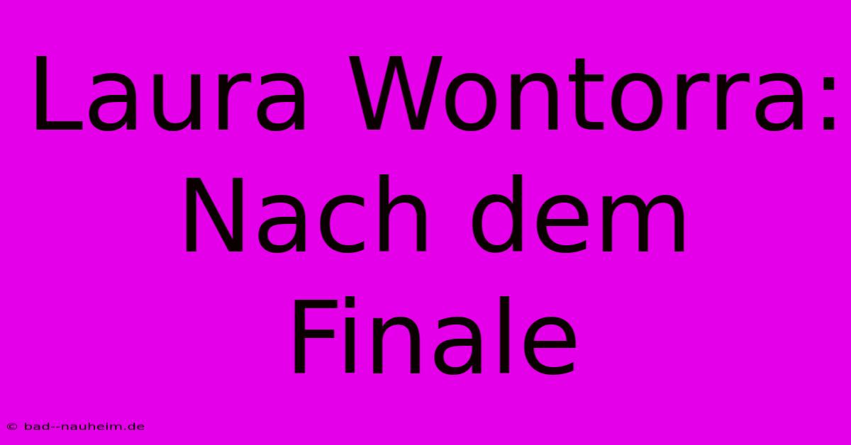 Laura Wontorra: Nach Dem Finale