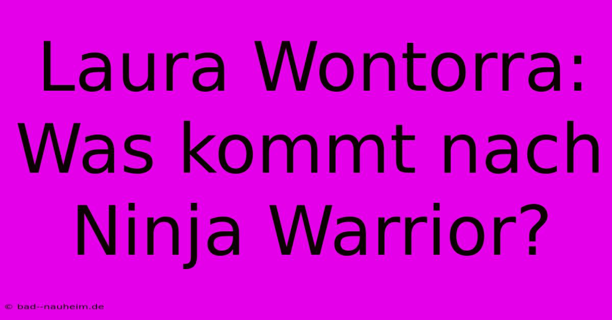 Laura Wontorra:  Was Kommt Nach Ninja Warrior?