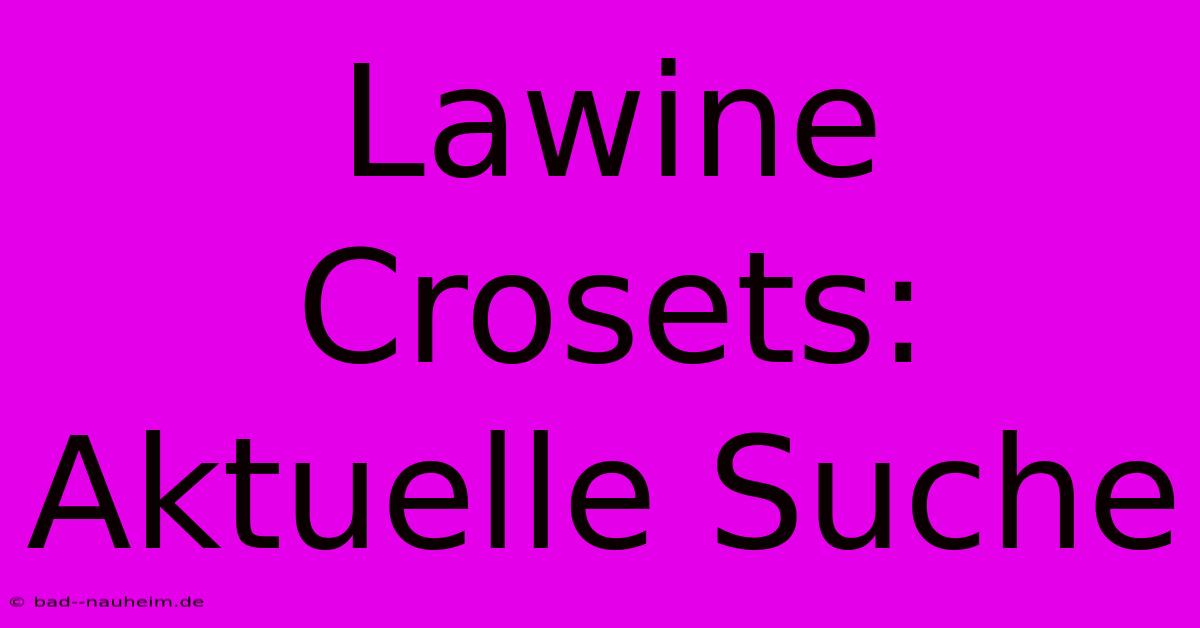 Lawine Crosets: Aktuelle Suche