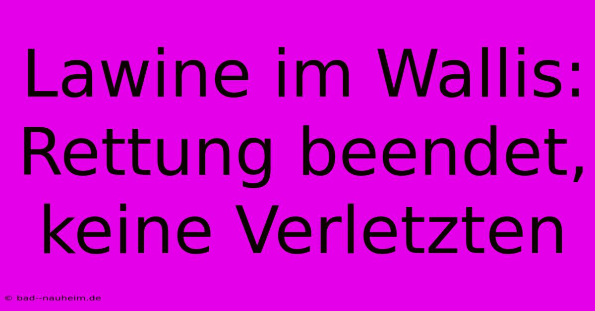 Lawine Im Wallis: Rettung Beendet, Keine Verletzten