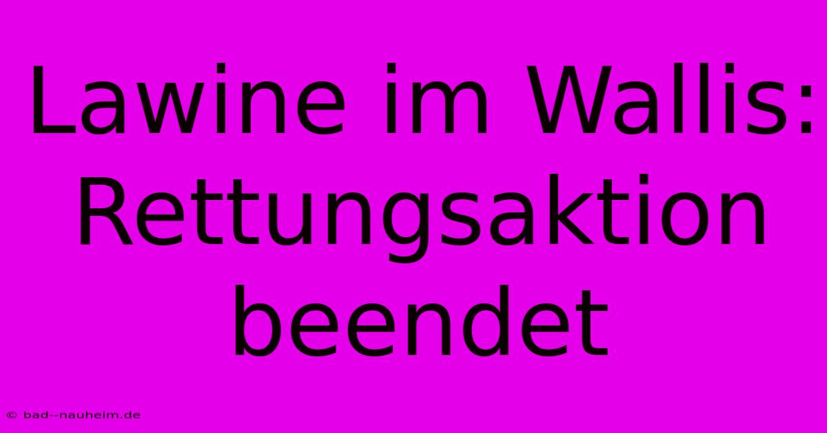 Lawine Im Wallis: Rettungsaktion Beendet