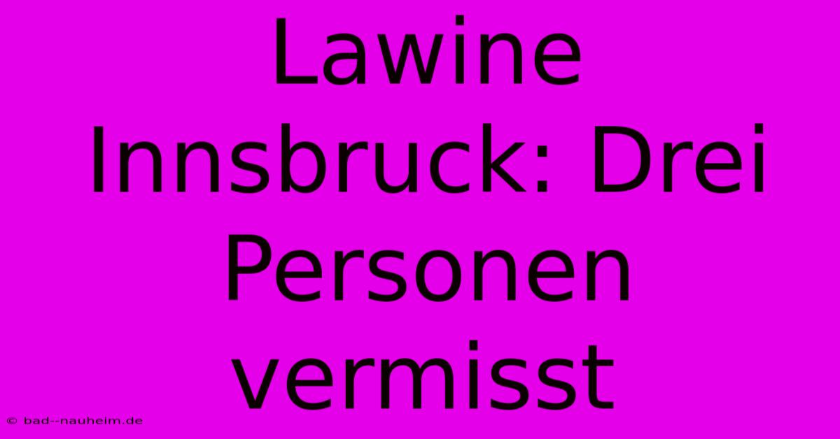 Lawine Innsbruck: Drei Personen Vermisst