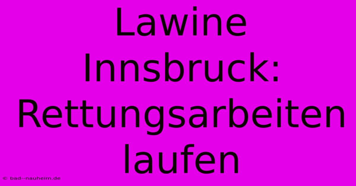 Lawine Innsbruck: Rettungsarbeiten Laufen