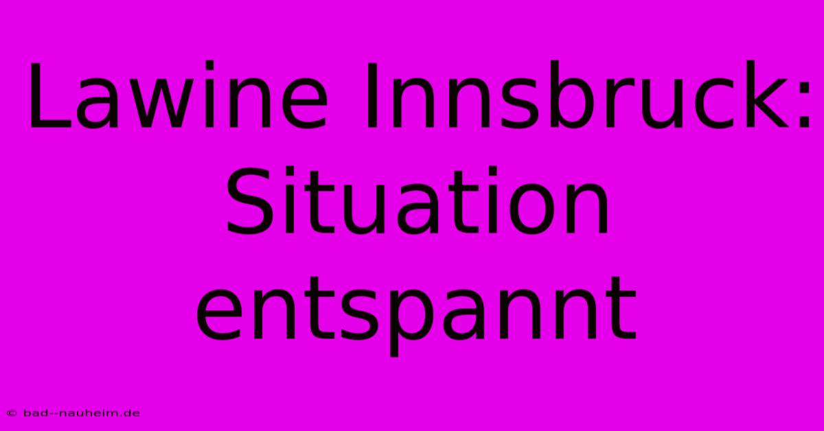 Lawine Innsbruck: Situation Entspannt