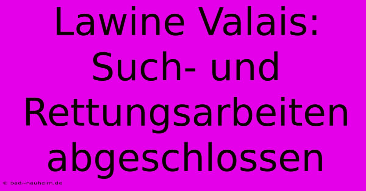 Lawine Valais: Such- Und Rettungsarbeiten Abgeschlossen