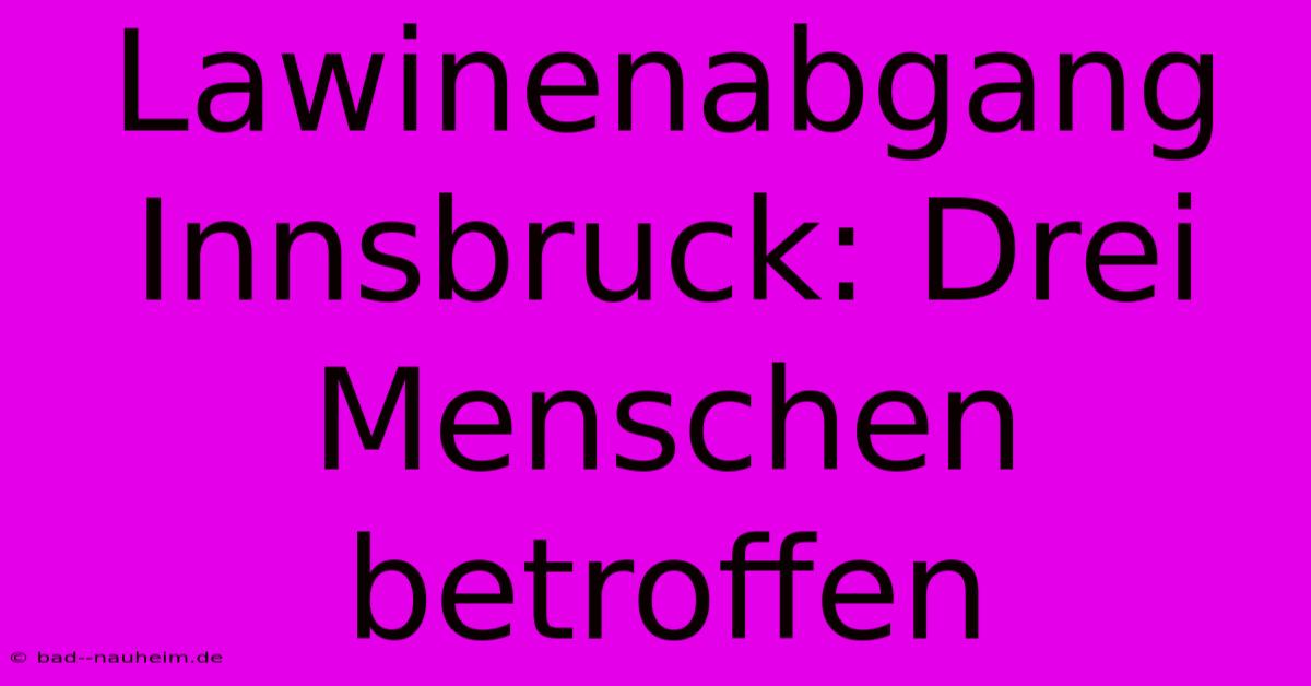 Lawinenabgang Innsbruck: Drei Menschen Betroffen