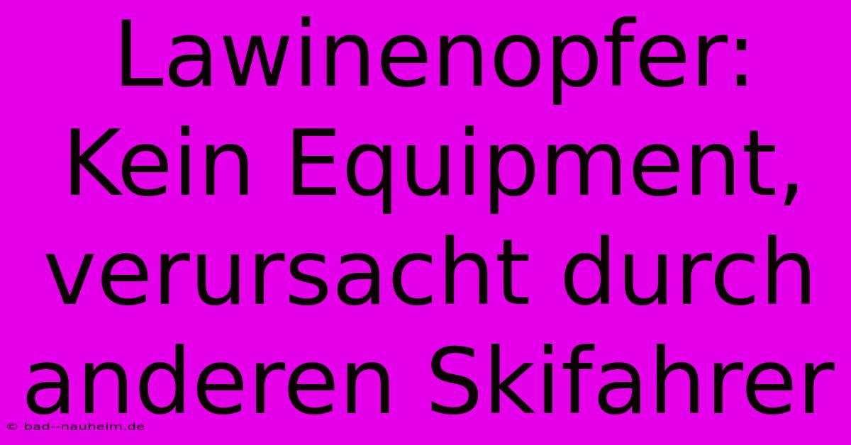 Lawinenopfer: Kein Equipment, Verursacht Durch Anderen Skifahrer