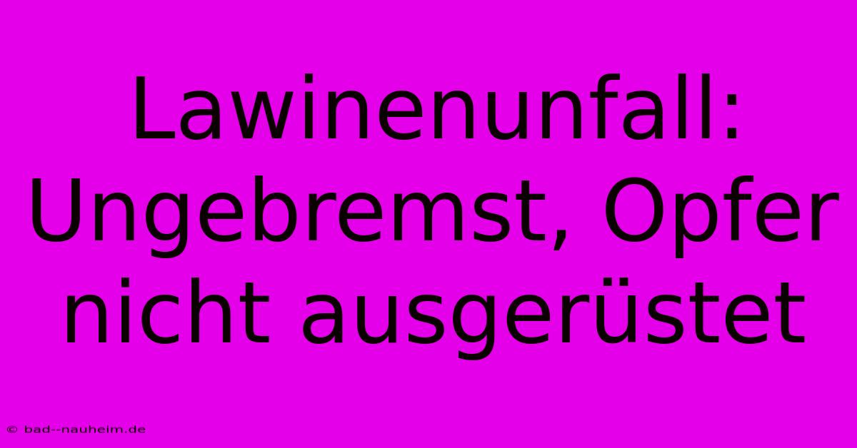 Lawinenunfall: Ungebremst, Opfer Nicht Ausgerüstet