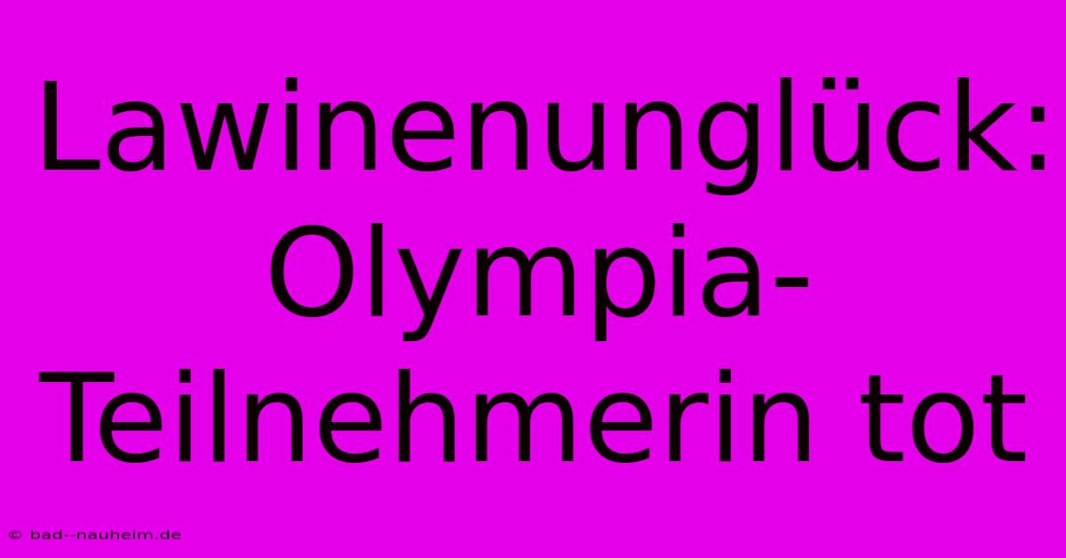 Lawinenunglück: Olympia-Teilnehmerin Tot