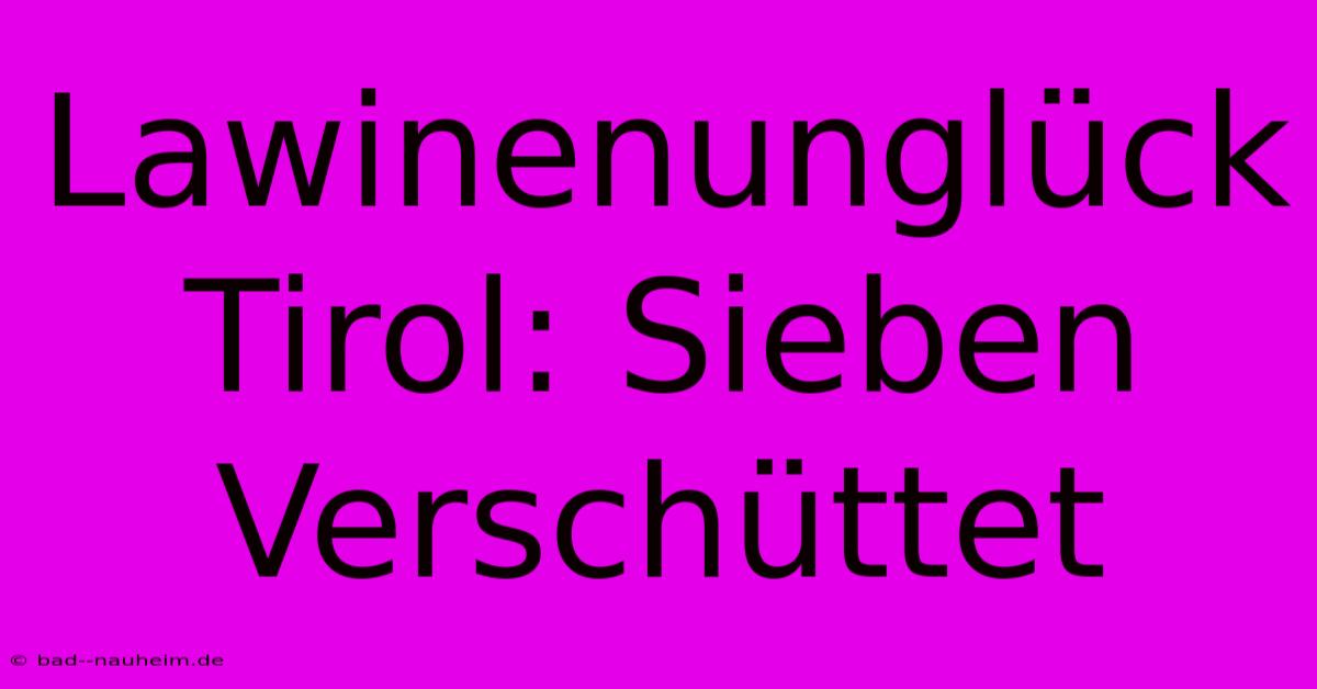 Lawinenunglück Tirol: Sieben Verschüttet