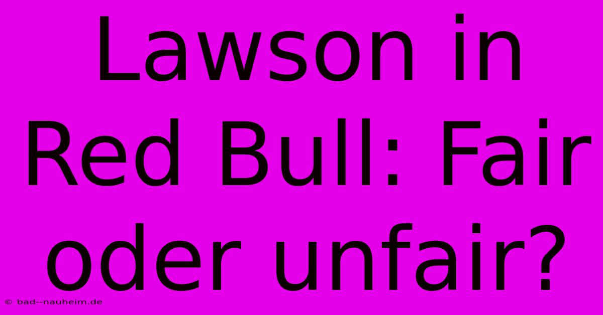 Lawson In Red Bull: Fair Oder Unfair?