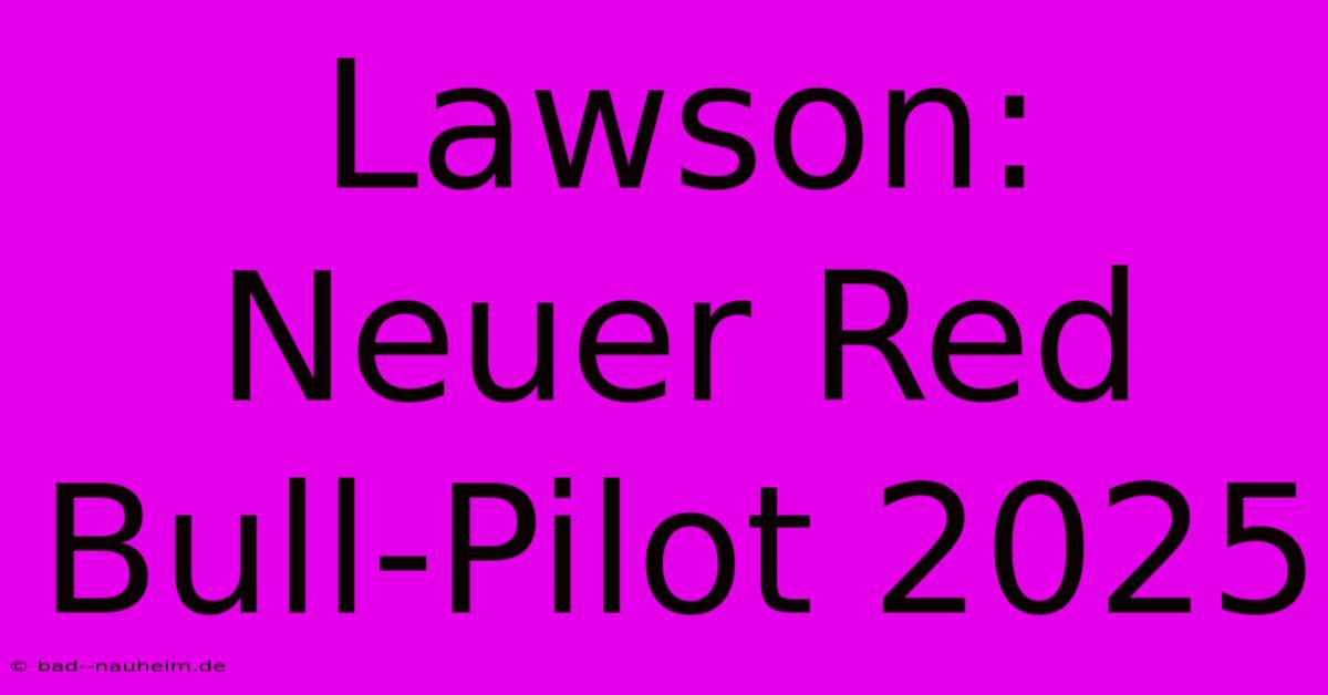 Lawson: Neuer Red Bull-Pilot 2025