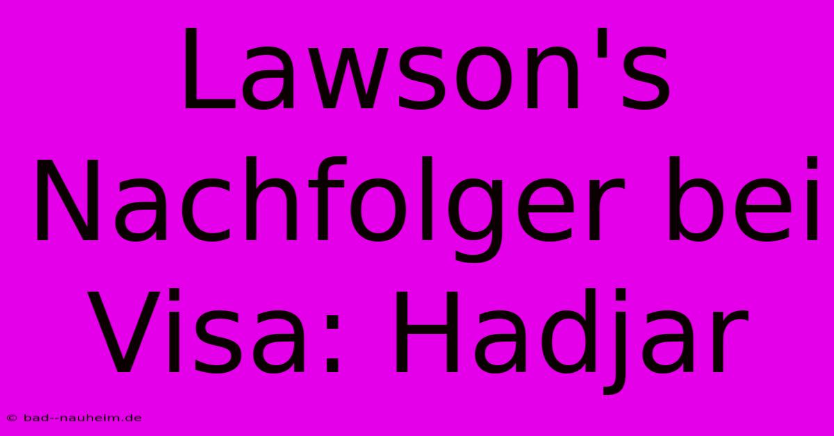 Lawson's Nachfolger Bei Visa: Hadjar