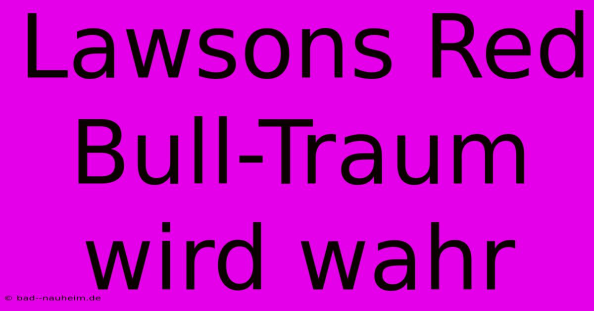 Lawsons Red Bull-Traum Wird Wahr