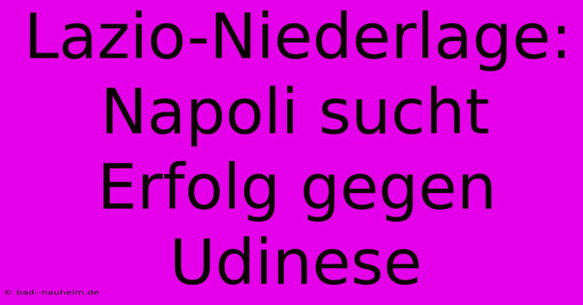 Lazio-Niederlage: Napoli Sucht Erfolg Gegen Udinese