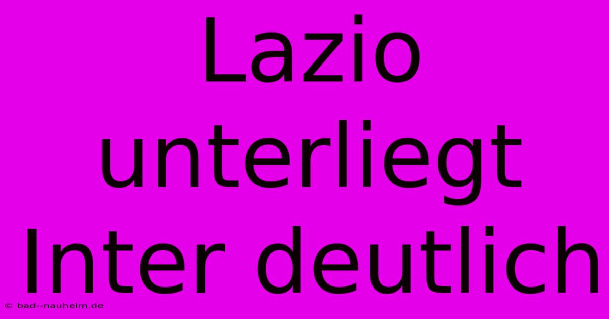 Lazio Unterliegt Inter Deutlich