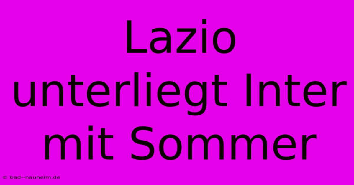 Lazio Unterliegt Inter Mit Sommer