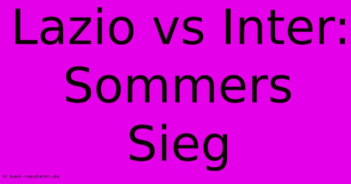 Lazio Vs Inter: Sommers Sieg