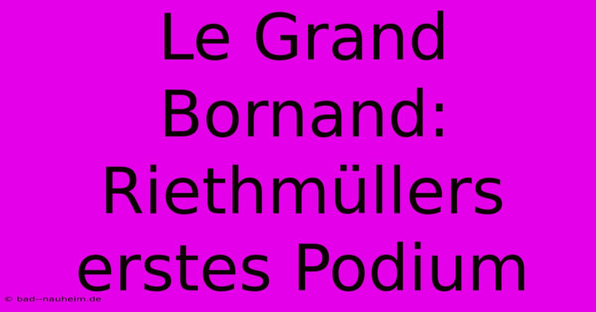 Le Grand Bornand: Riethmüllers Erstes Podium