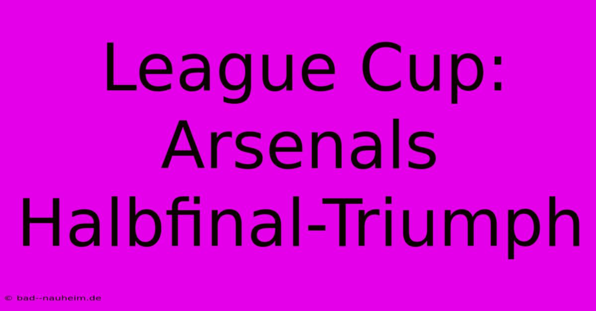 League Cup: Arsenals Halbfinal-Triumph