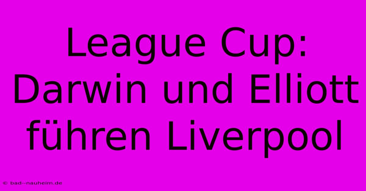 League Cup: Darwin Und Elliott Führen Liverpool