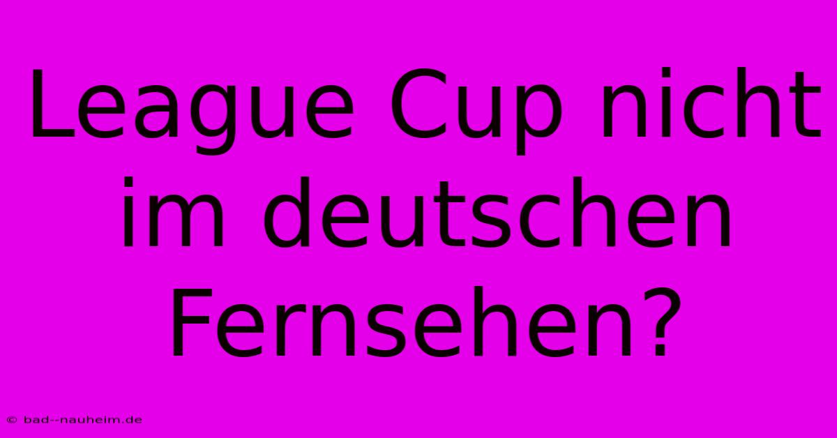 League Cup Nicht Im Deutschen Fernsehen?