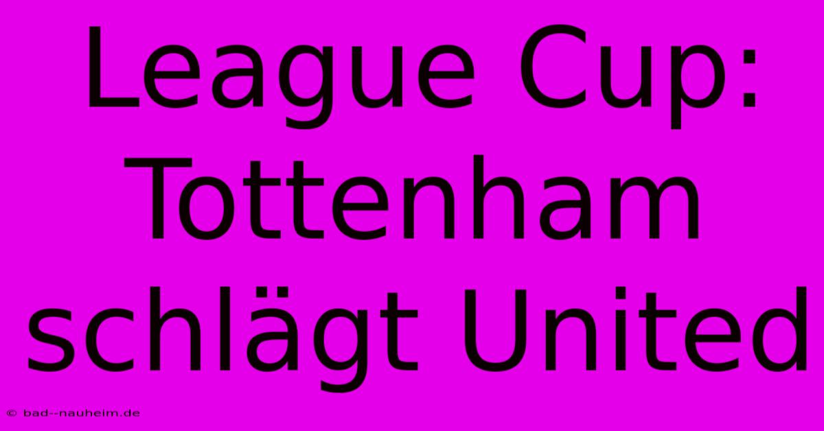 League Cup: Tottenham Schlägt United