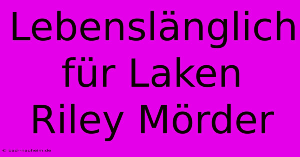 Lebenslänglich Für Laken Riley Mörder