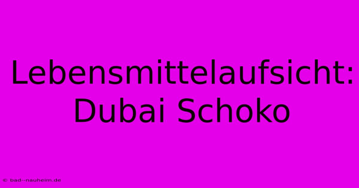 Lebensmittelaufsicht: Dubai Schoko