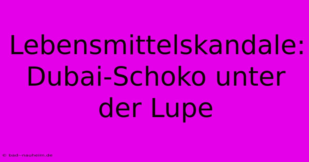 Lebensmittelskandale: Dubai-Schoko Unter Der Lupe