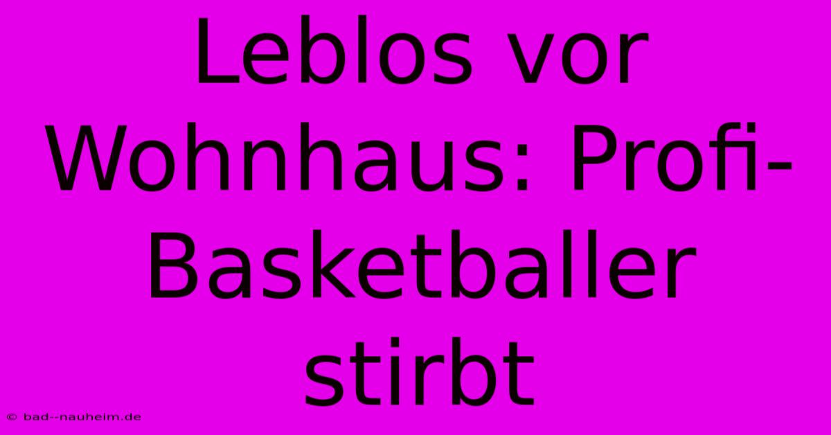 Leblos Vor Wohnhaus: Profi-Basketballer Stirbt