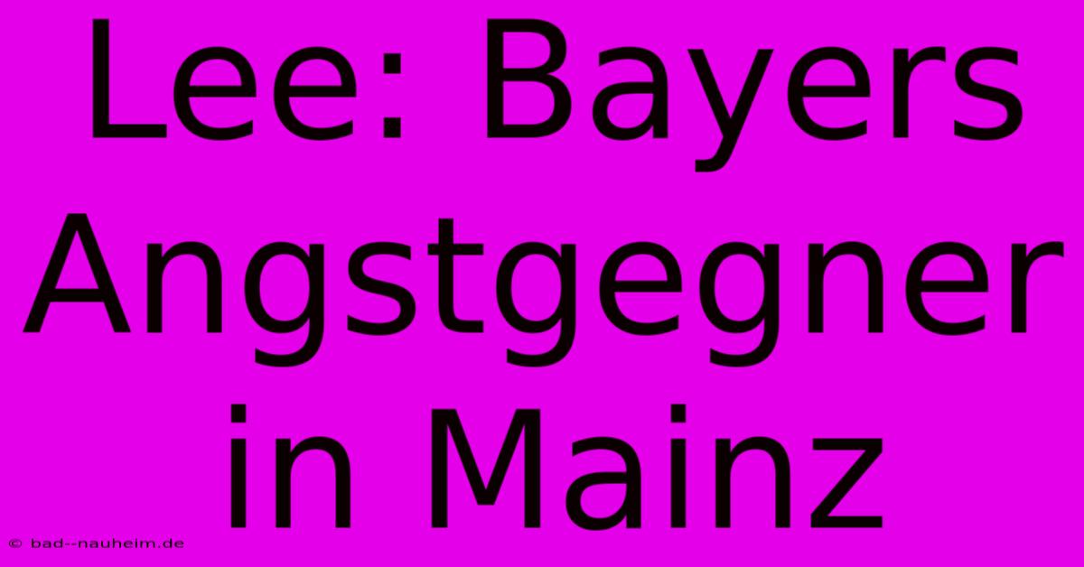 Lee: Bayers Angstgegner In Mainz