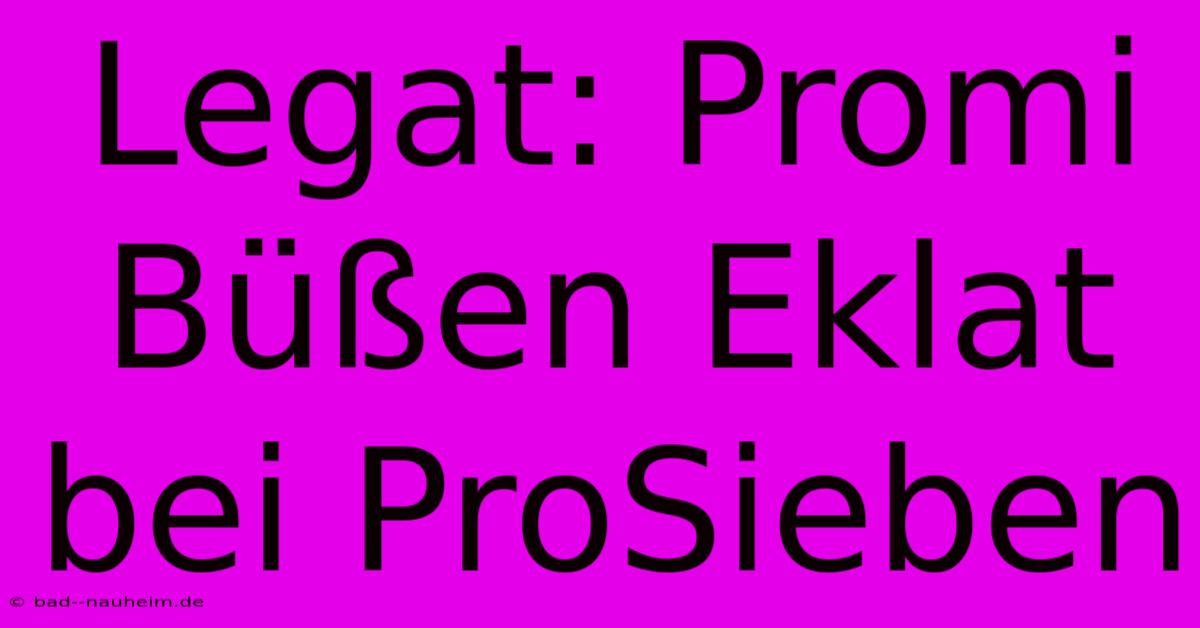 Legat: Promi Büßen Eklat Bei ProSieben