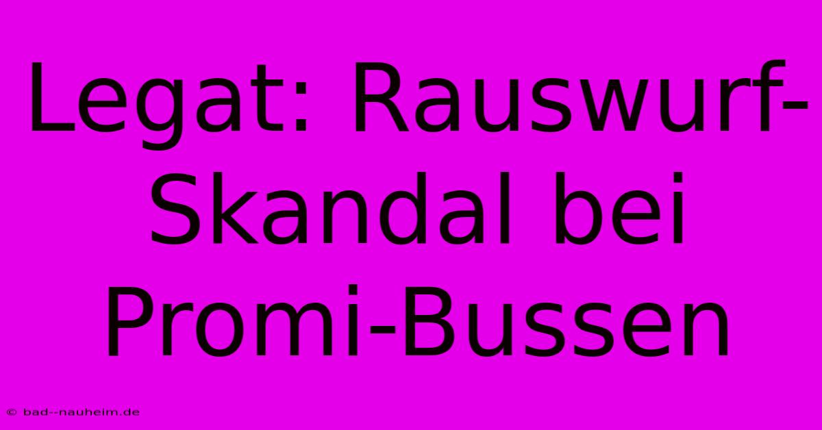 Legat: Rauswurf-Skandal Bei Promi-Bussen