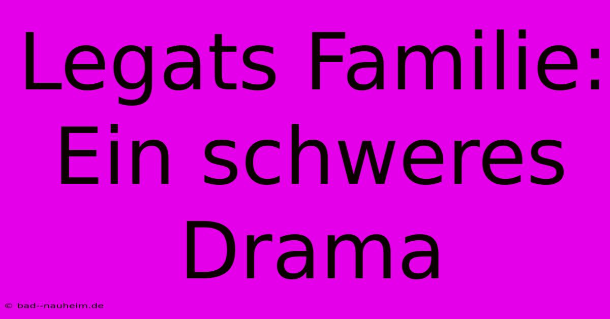 Legats Familie: Ein Schweres Drama