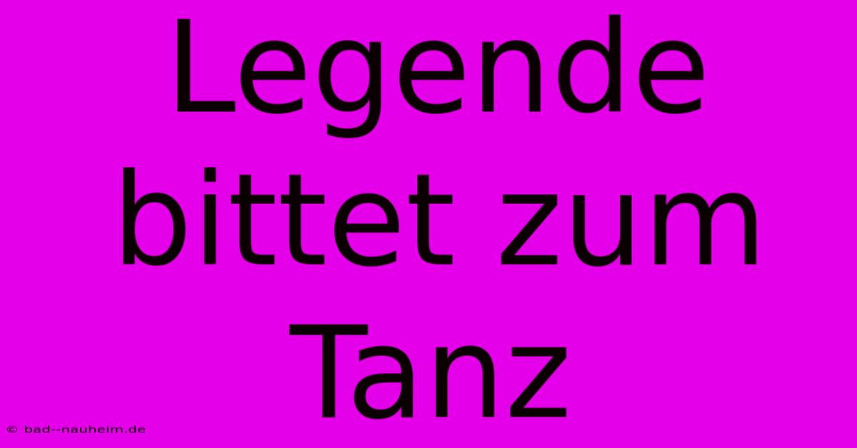 Legende Bittet Zum Tanz