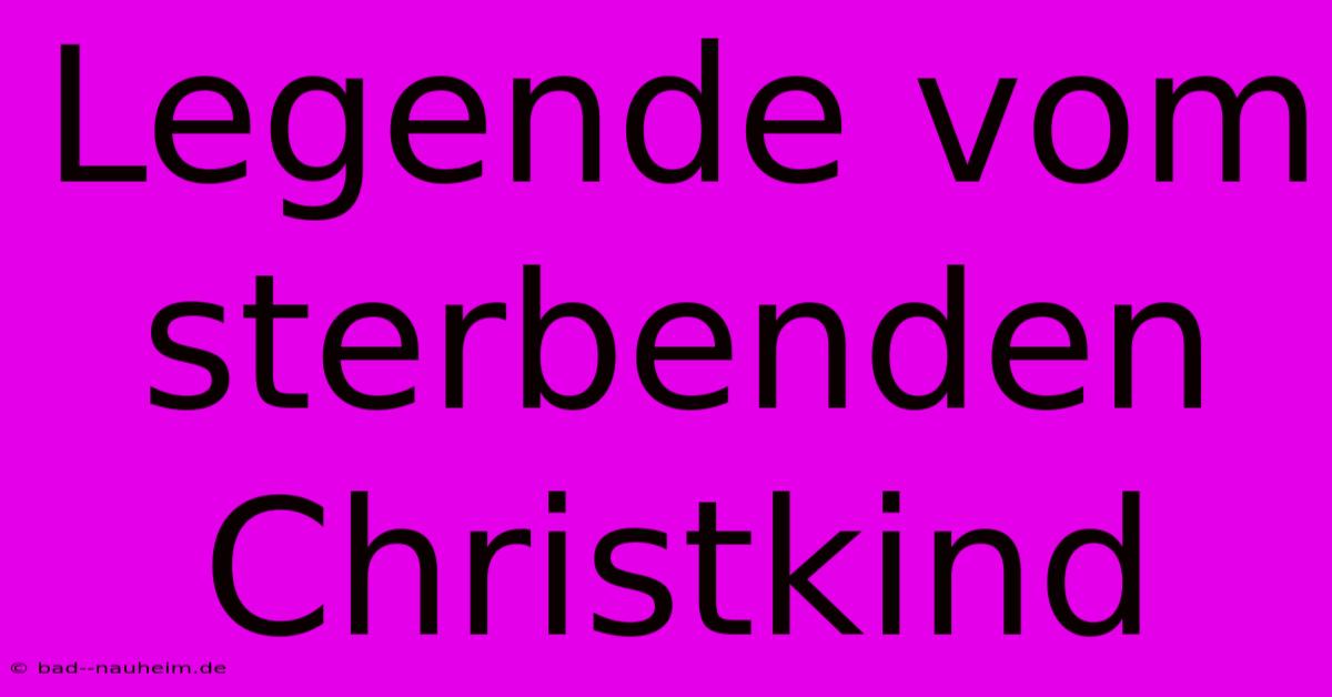 Legende Vom Sterbenden Christkind