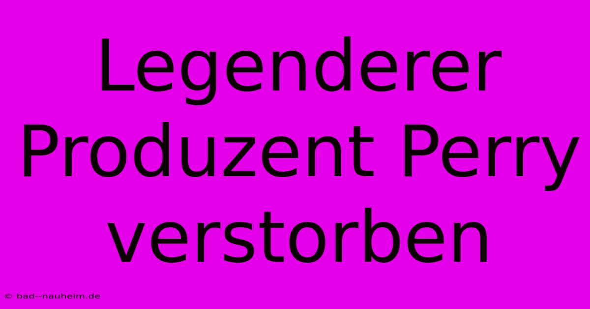 Legenderer Produzent Perry Verstorben