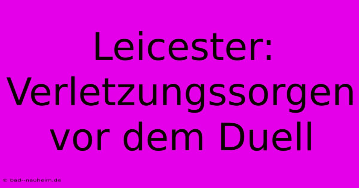 Leicester:  Verletzungssorgen Vor Dem Duell