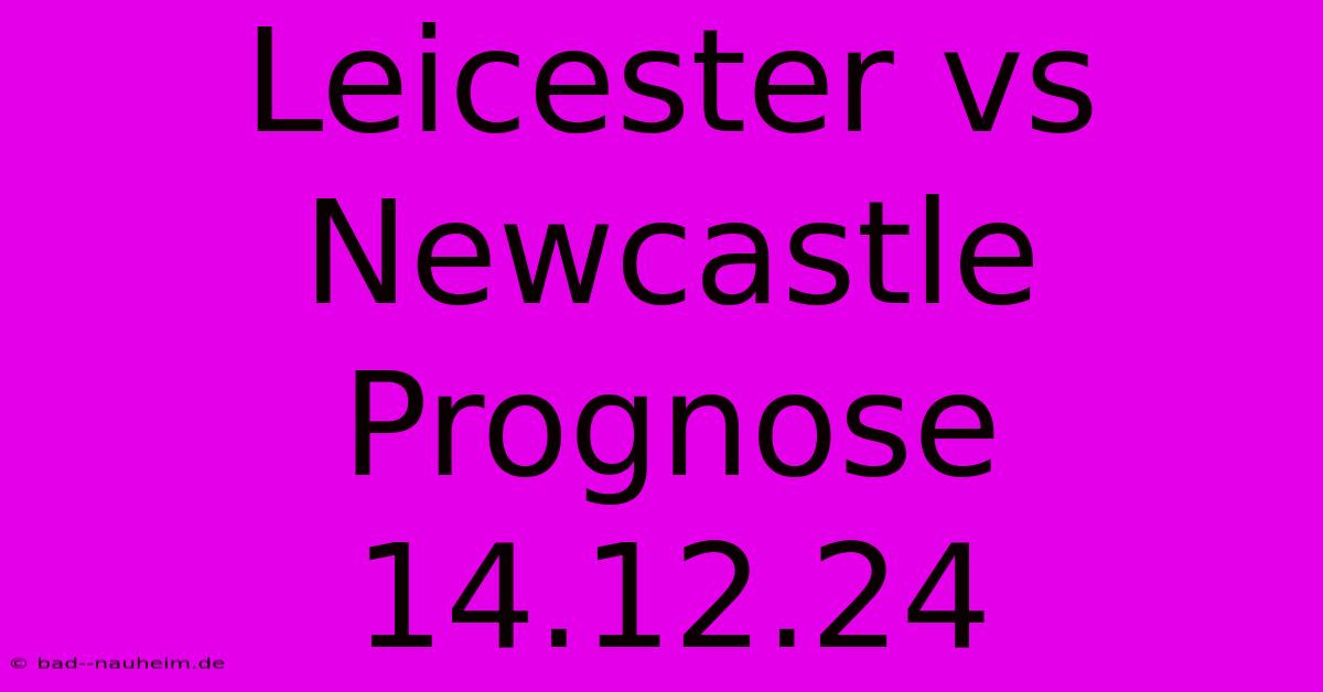 Leicester Vs Newcastle Prognose 14.12.24