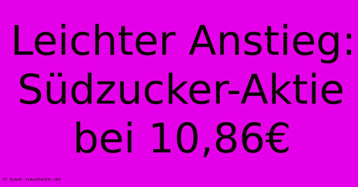 Leichter Anstieg: Südzucker-Aktie Bei 10,86€