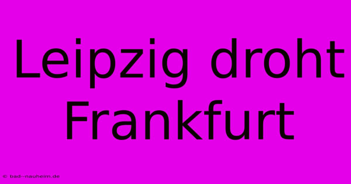 Leipzig Droht Frankfurt