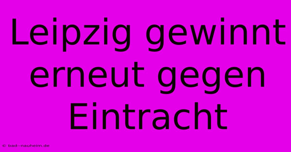 Leipzig Gewinnt Erneut Gegen Eintracht