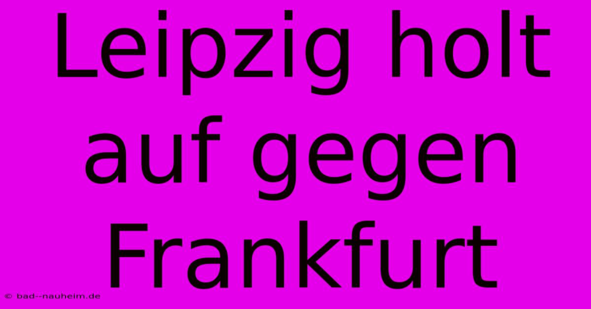 Leipzig Holt Auf Gegen Frankfurt