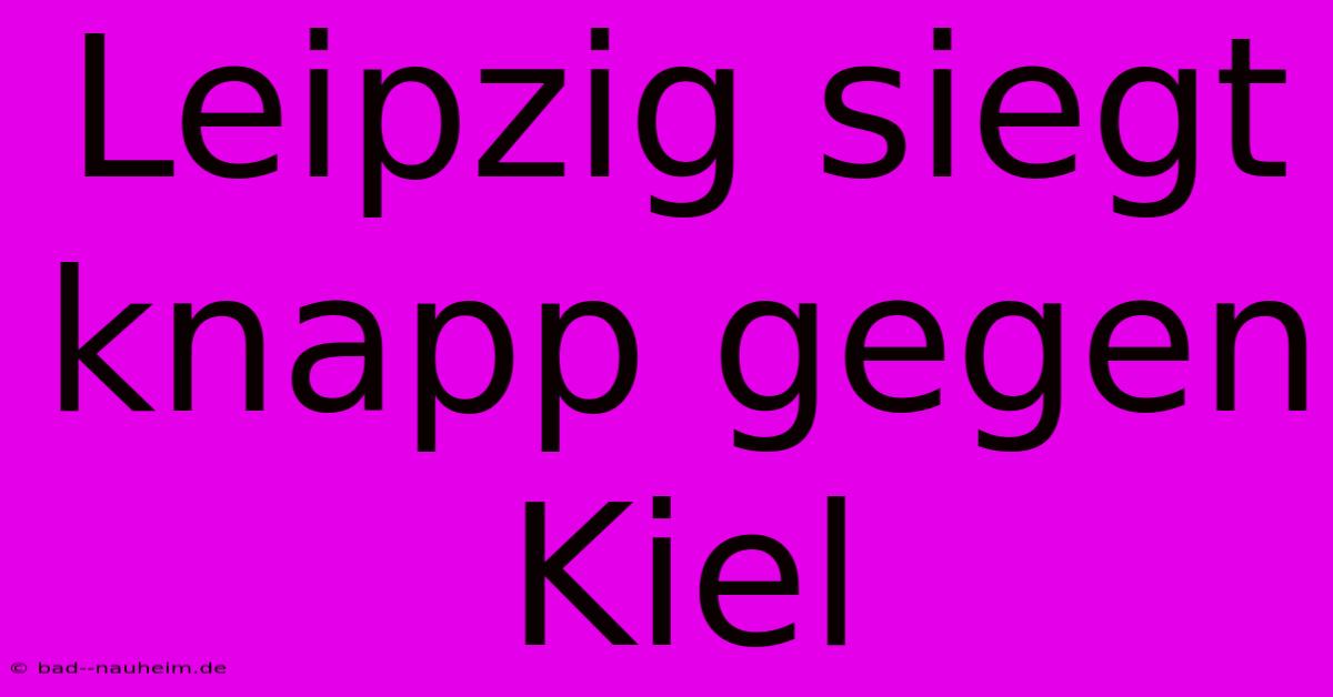 Leipzig Siegt Knapp Gegen Kiel