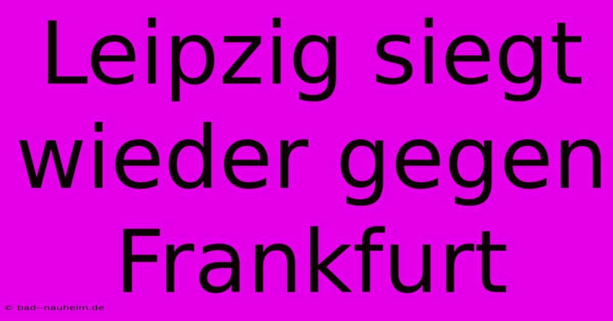 Leipzig Siegt Wieder Gegen Frankfurt