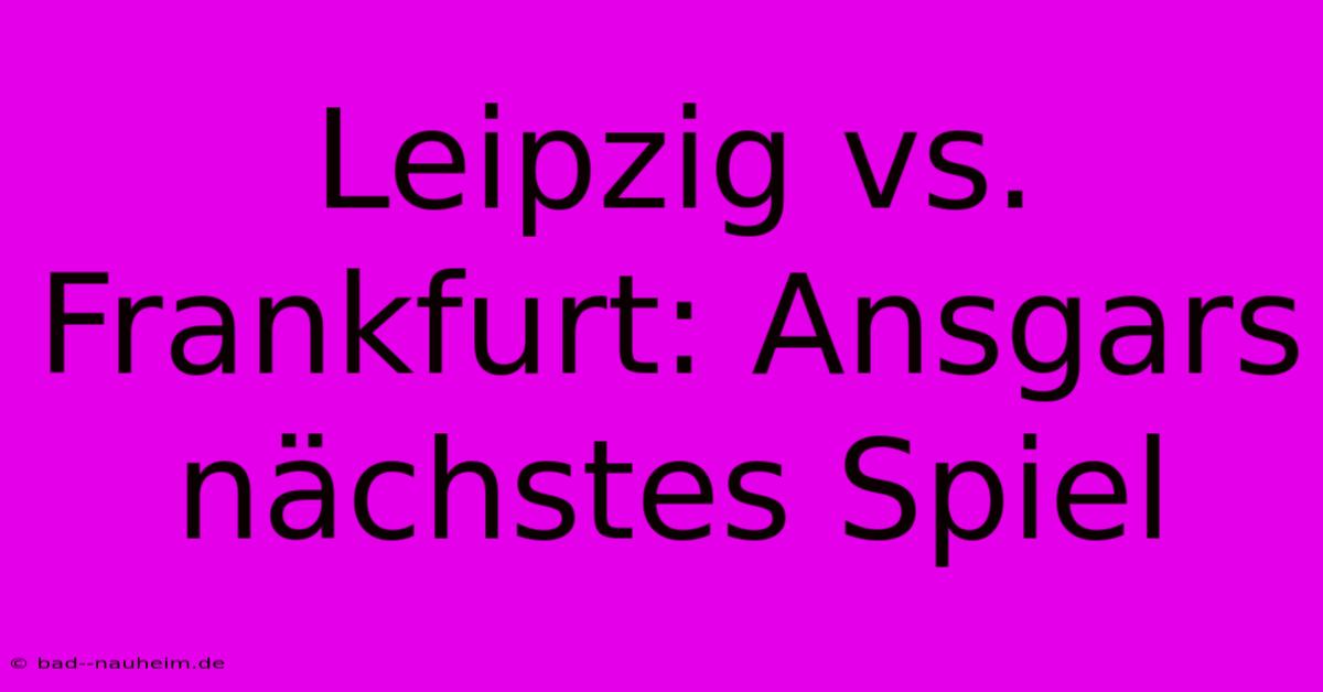 Leipzig Vs. Frankfurt: Ansgars Nächstes Spiel