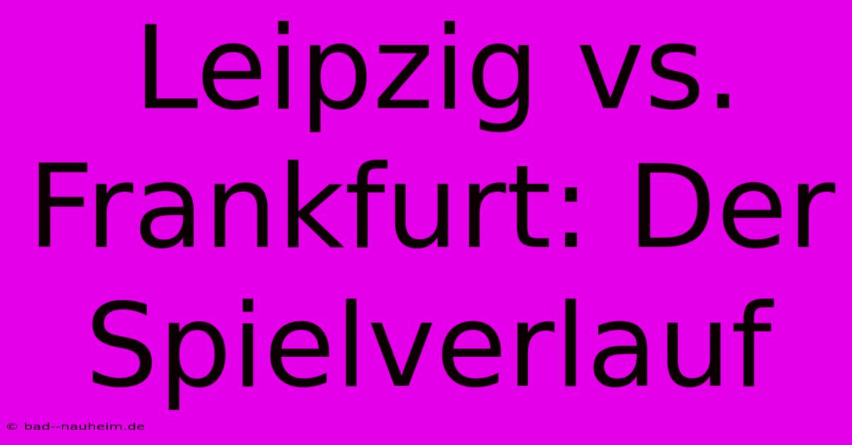 Leipzig Vs. Frankfurt: Der Spielverlauf