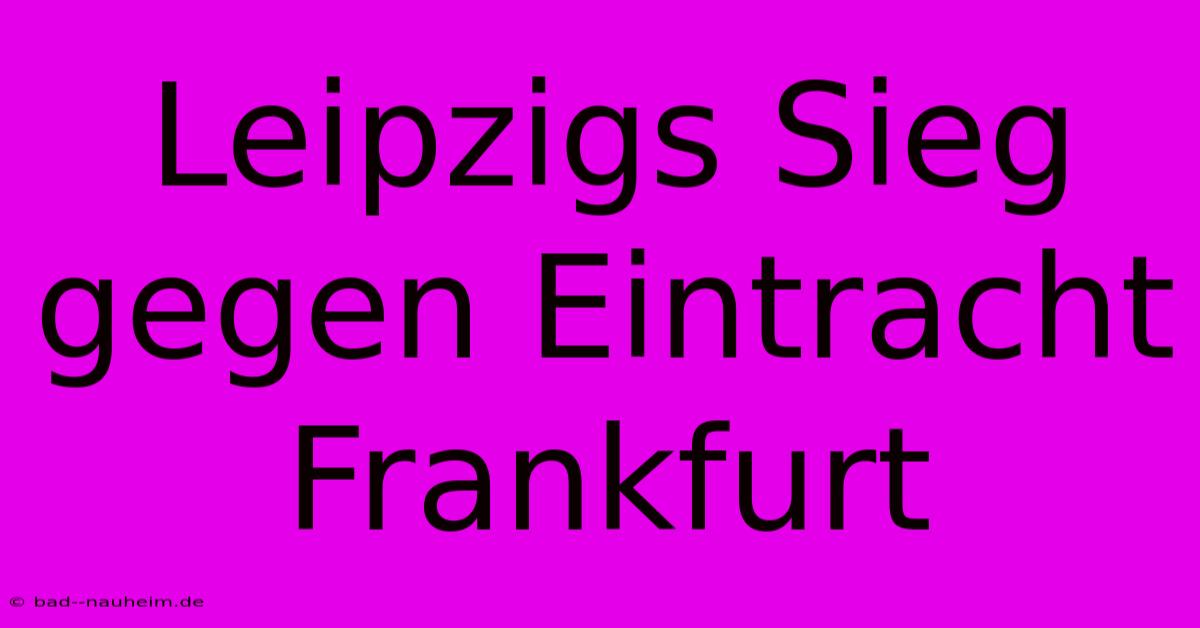 Leipzigs Sieg Gegen Eintracht Frankfurt