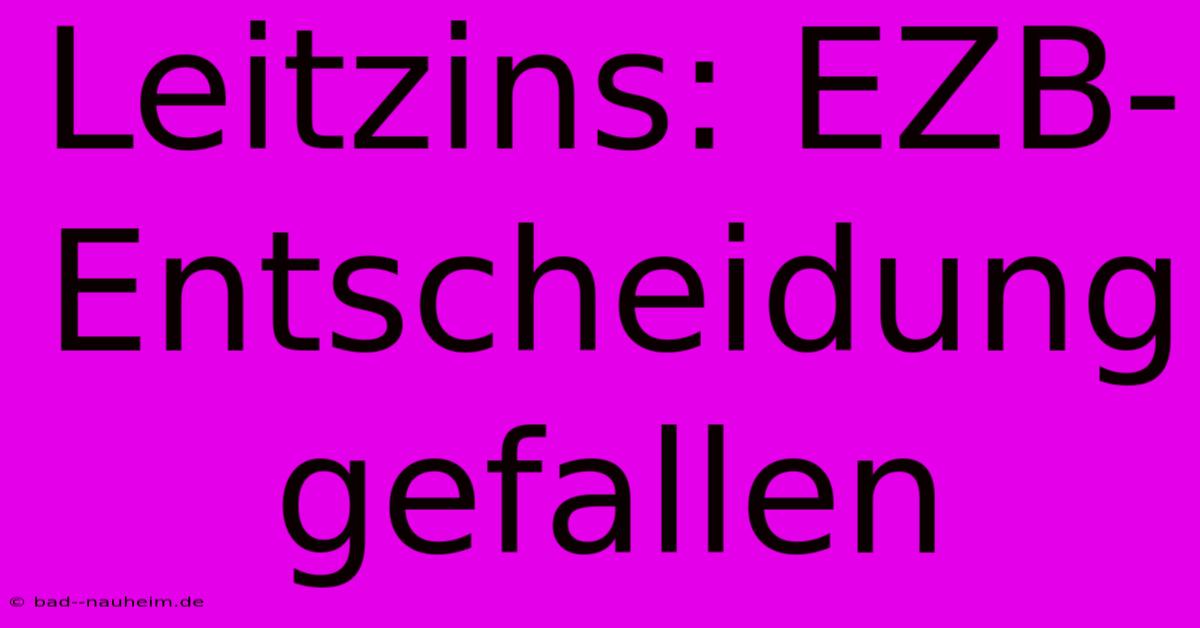 Leitzins: EZB-Entscheidung Gefallen